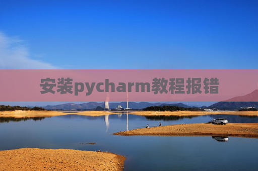 安装pycharm教程报错